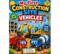 My First Construction Site Vehicles Coloring Book: Fun Bulldozers, Excavators, Dump Trucks, Cranes & Big Machines for Boys and Girls Who Love Construction Vehicles