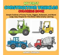 My First Construction Vehicles Coloring Book: Simple Outlines of Dump Trucks, Diggers, Bulldozers, and More! Large, Easy Shapes for Fine Motor Skills & Early Learning. (My First Coloring Book)