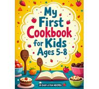 My First Cookbook for Kids Ages 5-8: 30 Easy & Fun Recipes for Ages 5-8 | Bake, Mix & Create Delicious Snacks, Meals & Sweet Treats at Home