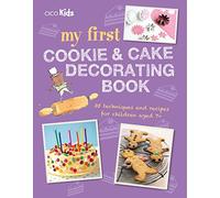 My First Cookie & Cake Decorating Book: 35 techniques and recipes for children aged 7-plus