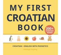 My First Croatian Book: Bilingual Croatian-English first words book for children with phonetics