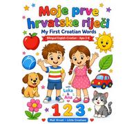 My First Croatian Words / Moje prve hrvatske riječi: A Bilingual English-Croatian Coloring & Activity Book for Kids Ages 3-8 - 56 First Words Across 12 Themes (Mali Hrvati / Little Croatians)