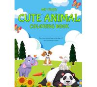 My First Cute Animal Coloring Book: Fun & Easy Coloring Pages for Kids Ages 3-7: 50+ Adorable Animals to Color - Perfect for Early Learners and ... Fun for Boys and Girls Who Love Animals!