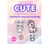 My First Cute Drawing Book: Learn to Draw Adorable Animals, Sweet Treats, and Fun Characters Step-by-Step for Kids Ages 4-8 (My First Drawing Book Series)