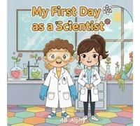 My First Day as a Scientist: An exciting science adventure for curious kids