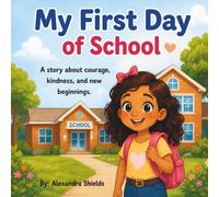 My First Day Of School: A story about courage, kindness, and new beginnings.