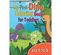 My First Dino Coloring Book For Toddlers Age 1 to 5: My first dinosaur coloring book for 1 year old , 3 year old, 4+ year old, 5 year old, for kids ... great gift for boys and girls , prescoolers