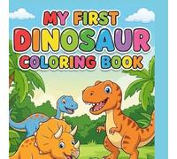 My First Dinosaur Coloring Book for Kids Ages 3-6: Fun, Easy, and Cute Dinosaur Pages to Color for Toddlers, Preschoolers, and Kindergarteners (T-Rex, Triceratops, Stegosaurus & More!)