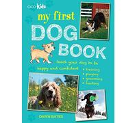 My First Dog Book: Teach your dog to be happy and confident: training, playing, grooming, feeding