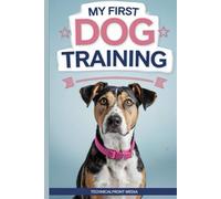 My First Dog Training: A Kid’s Guide to Teaching, Playing, and Bonding with Your Pet