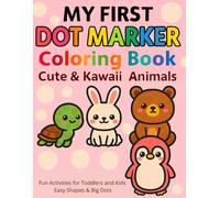 My First Dot Marker Coloring Book with Cute & Kawaii Animals: Fun Activities for Toddlers and Kids Easy Shapes & Big Dots