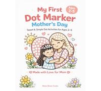 My First Dot Marker: Mother’s Day - Sweet & Simple Dot Activities for Ages 2-5 A Cute Mother & Daughter Dot Coloring Book for Toddlers | Easy Bingo Dauber Art Gift from Daughter to Mom