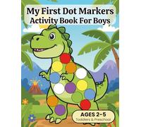 My First Dot Markers Activity Book For Boys: Simple, Fun Coloring Pages for Toddlers, Preschool & Kids Ages 2-5. Jumbo Dot Art Workbook for Learning ... Numbers, Shapes, Colors & Fine Motor Skills.