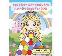 My First Dot Markers Activity Book For Girls: Simple, Fun Coloring Pages for Toddlers, Preschool & Kids Ages 2-5. Jumbo Dot Art Workbook for Learning ... Numbers, Shapes, Colors & Fine Motor Skills.