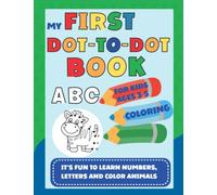 My First Dot To Dot Book for Kids Ages 3-5: Kids Coloring Activity Book, Connect the Dots, Learn Numbers and Letters, Color Animals
