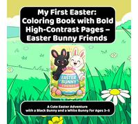 My First Easter: Coloring Book with Bold High-Contrast Pages - Easter Bunny Friends: A Cute Easter Adventure with a Black Bunny and a White Bunny for Ages 3-5