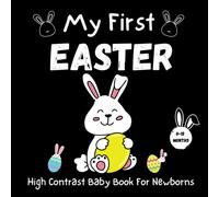 My First Easter High Contrast Baby Book For Newborns 0-12 Months: Full of Easter Themed Images to Develop your Babies Eyesight Cute Black and White ... Sensory Stimulation Book Easter For babie
