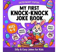My First Easter Knock-Knock Joke Book for Kids Ages 4-9: Super Silly and Easy Jokes for Little Bunnies with Cute and Colorful Illustrations (Easter Basket Stuffers)