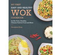 My First Easy and Healthy Wok Cookbook For Stir-Fries, Noodles, Chinese Festival Food and More: 1 (Georgiana's Chinese Kitchen)