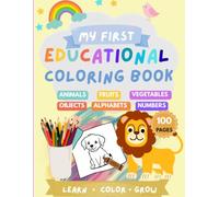 My First Educational Coloring Book: Color 100 Pages of Animals, Fruits, Vegetables, Objects, Alphabets and Numbers for Children: Age (2-6)