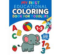 My First Educational Coloring Book For Toddlers Ages 1-3: Fun ABC, Numbers, Shapes, Colors, Food & Vehicles Learning Activity Book for Toddlers Ages 1-3
