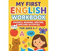 My First English Workbook For Ages 4 - 7: Phonics, Reading, Writing & Spelling Activities for Children Ages 4 to 7