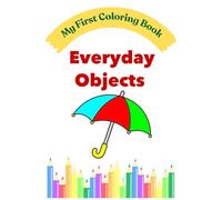 My First Everyday Objects Coloring Book: Simple and Fun Coloring Pages for Toddlers Ages 2-4 (My First Coloring Book Series)