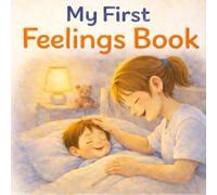 My First Feelings Book: A Gentle Story Book to Help Toddlers Understand Emotions with Love and Comfort
