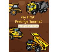 My First Feelings Journal (Construction Edition): A Visual Emotions Workbook for Preschoolers and Toddlers (The Wild Golden Magic of Tiny Humans)
