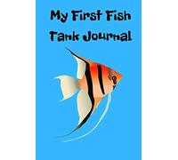 My First Fish Tank Journal: Kid Fish Tank Maintenance Tracker Log Book For All Your Fishes’ Needs. Great For Recording Fish Feeding, Water Testing, Water Changes, And Overall Fish Observations.