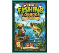 My First Fishing Logbook: A Fun Fishing Journal for Kids to Record Every Catch, Draw Their Biggest Fish, Earn Fish Explorer Badges, Learn Fun Fish Facts, and Remember Every Adventure!