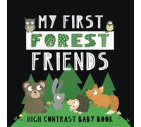 My First Forest Friends: Woodland Animals High Contrast Baby Book for Newborns 0-12 Months. Black & White Images + Words to Stimulate & Develop Their Vision.