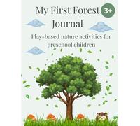 My First Forest Journal - A Play-Based Nature Activity Book for Preschool Children (Ages 3-5): Forest School Inspired Outdoor Learning, Movement, Calm Activities & Memory Keepsake for Early Years