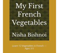 My First French Vegetables: Learn 12 Vegetables in French - Ages 3-5 (My First Vegetables Series)