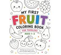 My First Fruit Coloring Book Big & Easy-to-Color Fruits for Toddlers Ages 1-3: A Fun and Simple Coloring Book to Learn Fruit Names While Coloring