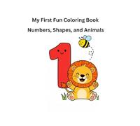 My First Fun Coloring Book: Numbers, Shapes, and Cute Animals: Toddler Coloring Book with Easy Illustrations for Kids Ages 1-3, Learning Numbers and Basic Shapes
