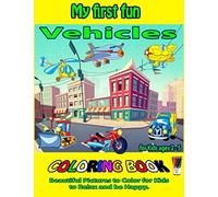 My First Fun Vehicles Coloring Book For Kids Ages 2-5: Beautiful Pictures to Color for Kids to Relax and be Happy