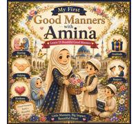 My First Good Manners with Amina: Learn 15 Beautiful Islamic Manners, Kindness, Respect, Gratitude & Everyday Akhlaq for Muslim Kids Ages 3-7