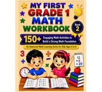 MY FIRST GRADE 1 MATH WORKBOOK: 150+ Engaging Math Activities to Build a Strong Math Foundation (An Awesome Math Learning Series)