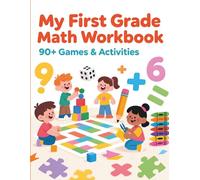 My First Grade Math Workbook: 90+ Fun Games and Activities for Kids Ages 6-7: Cut & Paste Sorting, Math Mazes, Puzzle Piece Match-Ups, Crossword Puzzles, and Early Grade 1 Practice