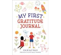 My First Gratitude Journal: Fun and Fast Ways for Kids to Give Daily Thanks: Fun & Fast Ways for Kids to Give Daily Thanks