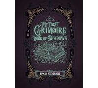 My First Grimoire Book of Shadows: Creative Journal of Authentic Rituals and Simple Steps for Mindful Self-Care