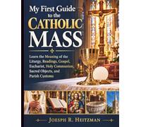 My First Guide to the Catholic Mass: Learn the Meaning of the Liturgy, Readings, Gospel, Eucharist, Holy Communion, Sacred Objects, and Parish Customs
