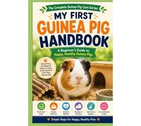 MY FIRST GUINEA PIG HANDBOOK: A Beginner’s Guide to Happy, Healthy Guinea Pigs (The Complete Guinea Pig Care Series)