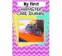 My First Hamster Care Journal: Daily Hamster Log Book to Record All Your Pet Hamster Needs. Great For Recording Feeding, Water, Cleaning & Hamster ... For Providing a Healthy & Safe Habitat.