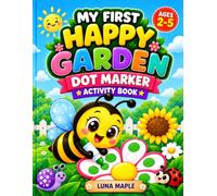 MY FIRST HAPPY GARDEN DOT MARKER ACTIVITY BOOK: Big & Easy Dot Art for Toddlers and Preschoolers Ages 2-5 Featuring Butterflies, Bees, Ladybugs, Flowers, Snails, Garden Tools & Cute Nature Friends