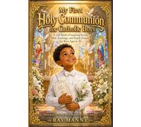My First Holy Communion For Catholic Boys: A Gift Book of Inspiring Stories, Bible Teachings, and Simple Prayers for Boys Ages 6-10