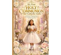 MY FIRST HOLY COMMUNION FOR CATHOLIC GIRLS: A Gift Book of Inspiring Stories, Bible Teachings, and Simple Prayers for Girls Ages 6-10 (First Communion New Gifts For Catholic Kids (Boys and Girls))
