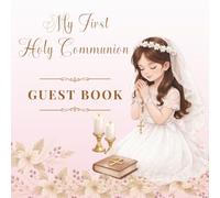 MY FIRST HOLY COMMUNION: GUEST BOOK: A Beautiful Keepsake for the Communion Girl to Treasure Forever.