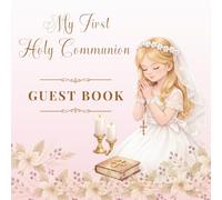 MY FIRST HOLY COMMUNION: GUEST BOOK: A Beautiful Keepsake for the Communion Girl to Treasure Forever.